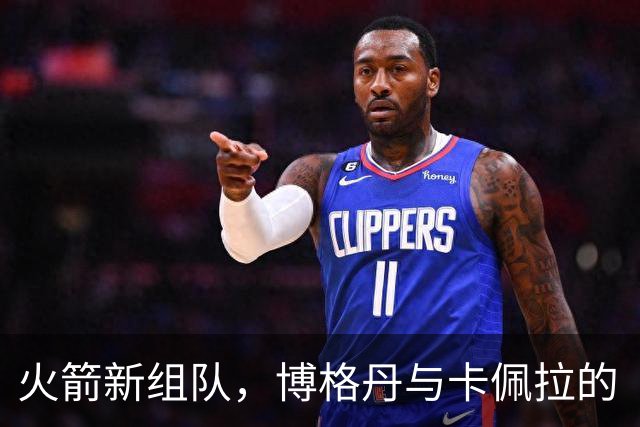 火箭新组队，博格丹与卡佩拉的“握手仪式”引发新合作热潮！